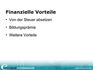 www.eduvision.de
Finanzielle Vorteile
• Von der Steuer absetzen
• Bildungsprämie
• Weitere Vorteile
 