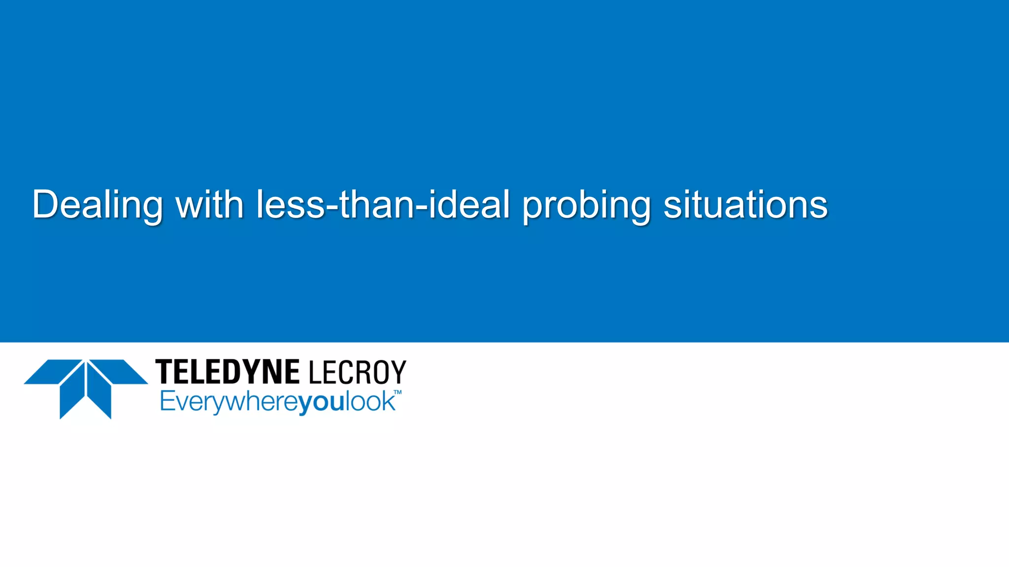 Dealing with less-than-ideal probing situations
2/23/2017 60
 