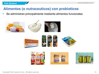 Park Systems www.parksystems.com
Copyright Park Systems Corp., All rights reserved. 14
Alimentos (o nutraceuticos) con probioticos
 Se administran principalmente mediante alimentos funcionales
 
