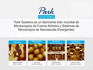 Park Systems es un fabricante líder mundial de
Microscopios de Fuerza Atómica y Sistemas de
Microscopía de Nanoescala Emergentes.
 