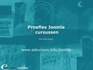 Proefles Joomla  cursussen Door Arjan Burger www.eduvision.info/joomla 