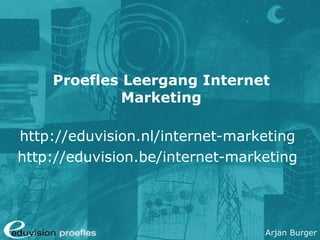 Proefles Leergang Internet Marketing http://eduvision.nl/internet-marketing http://eduvision.be/internet-marketing 