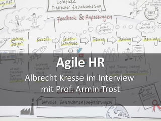 Agile HR
Albrecht Kresse im Interview
mit Prof. Armin Trost
 