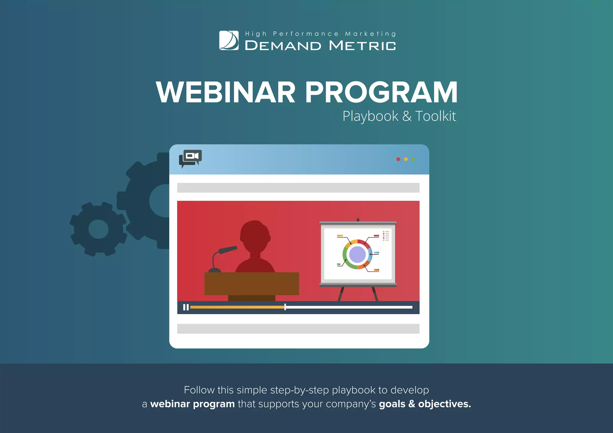 Follow this simple step-by-step playbook to develop
a webinar program that supports your company’s goals & objectives.
WEBINAR PROGRAM
Playbook & Toolkit
 