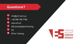 Questions?
info@e-5.com.ua
+38 096 798 7788
www.e5.ua
E5ConsultingAndTraining
E5
EFive Training
 