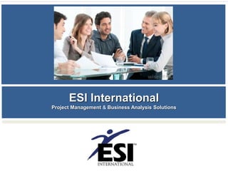ESI International
Project Management & Business Analysis Solutions
 