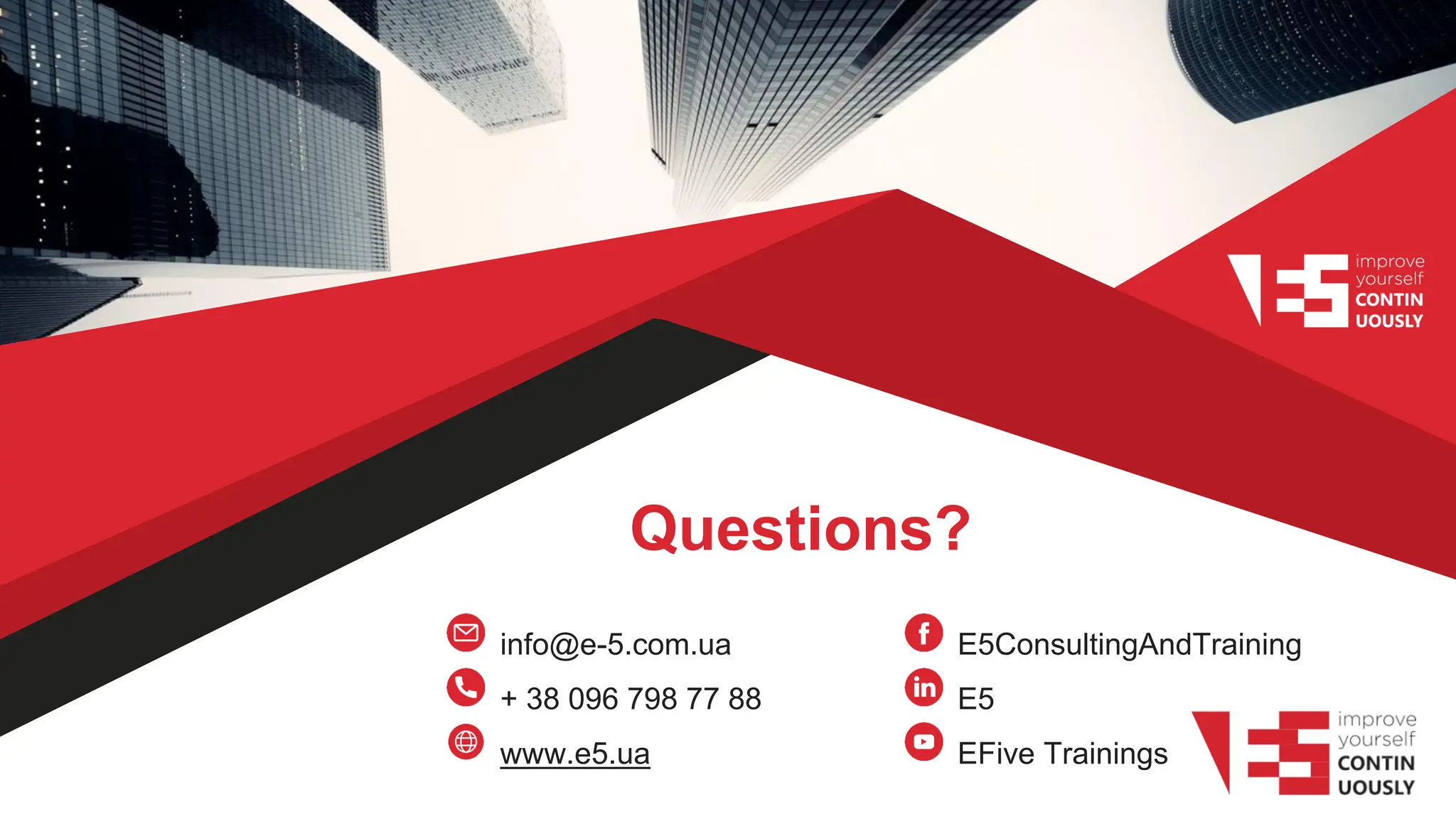 Questions?
info@e-5.com.ua
+ 38 096 798 77 88
www.e5.ua
E5ConsultingAndTraining
E5
EFive Trainings
 