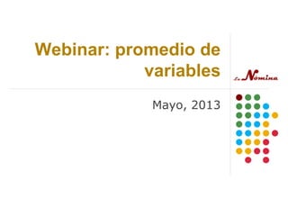 Webinar: promedio de
variables
Mayo, 2013
 
