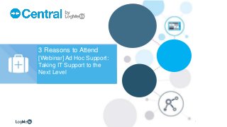 1© 2015, LogMeIn, Inc.
3 Reasons to Attend
[Webinar] Ad Hoc Support:
Taking IT Support to the
Next Level
 