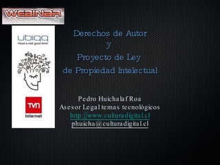 [object Object],[object Object],[object Object],Pedro Huichalaf Roa Asesor Legal temas tecnológicos http://www.culturadigital.cl [email_address] 