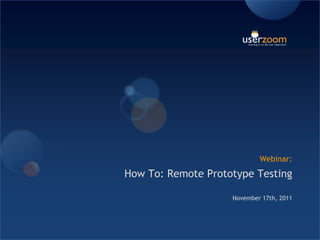 Webinar:
How To: Remote Prototype Testing

                    November 17th, 2011
 