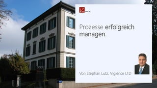 Prozesse erfolgreich
managen.
Von Stephan Lutz, Vigience LTD
 