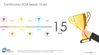 30© 2017
Certification ICSA depuis 15 ans
ICSA Labs (independent division of Verizon) awards recognize vendors for outstanding
achievement in the area of information security certification testing.
15ANS
2011
2012
2013
2014
2015
2016
Certification ICSA depuis 15 ans
 