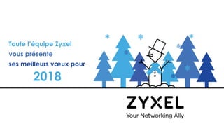 31© 2017
Toute l’équipe Zyxel
vous présente
ses meilleurs vœux pour
2018
 