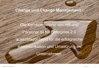 Juni 14© Beck et al. Services 17
Change und Change Management -
Die Kernkompetenz von HR und
Personal ist für Enterprise 2.0
ausschlaggebend für die erfolgreiche
Kommunikation und Umsetzung im
Unternehmen.
 