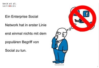 6
Ein Enterprise Social
Network hat in erster Linie
erst einmal nichts mit dem
populären Begriff von
Social zu tun.
Businessgoessocial.net
 
