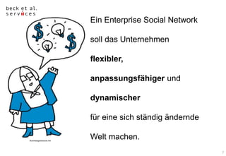 7
1. Status
2. What‘s next
3. 5 steps to get there
Businessgoessocial.net
Ein Enterprise Social Network
soll das Unternehmen
flexibler,
anpassungsfähiger und
dynamischer
für eine sich ständig ändernde
Welt machen.
 