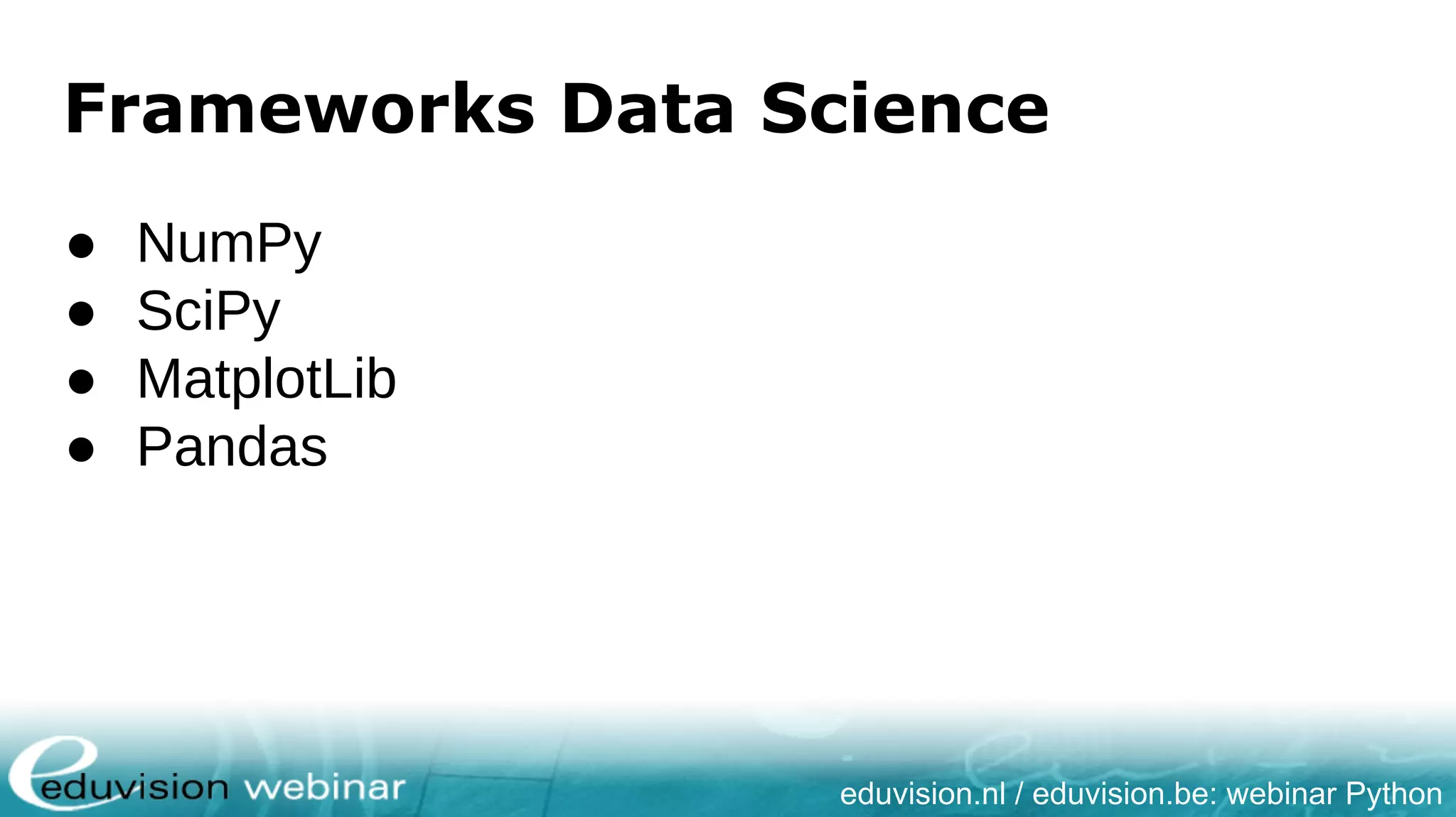 eduvision.nl / eduvision.be: webinar Python Frameworks Data Science ● NumPy ● SciPy ● MatplotLib ● Pandas 