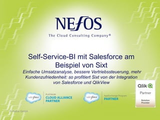 © Nefos GmbH 
Self-Service-BI mit Salesforce am 
Beispiel von Sixt 
Einfache Umsatzanalyse, bessere Vertriebssteuerung, mehr 
Kundenzufriedenheit: so profitiert Sixt von der Integration 
von Salesforce und QlikView 
 