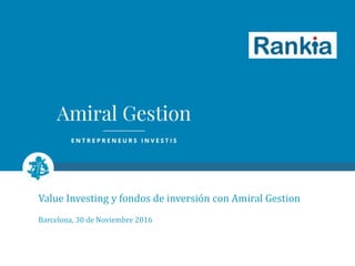Value Investing y fondos de inversión con Amiral Gestion
Barcelona, 30 de Noviembre 2016
 