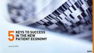 KEYS TO SUCCESS
IN THE NEW
PATIENT ECONOMY5June 23, 2016
 