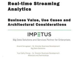 Real-time Streaming
Analytics
Business Value, Use Cases and
Architectural Considerations
Big Data Solutions and Services Partner for Enterprises
Anand Venugopal – Sr. Director Business Development
Big Data Solutions
1
Yue Cathy Chang – Sr. Director Business Development
Alliances and Partnerships
 