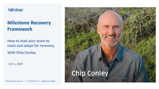 Milestone Recovery
Framework
How to lead your team to
react and adapt for recovery
With Chip Conley
July 1, 2020
MilestoneInternet.com | +1 408-200-2211 | @MilestoneMktg
 