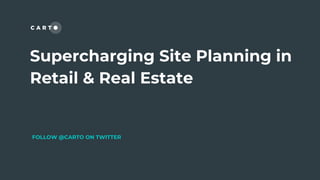 Supercharging Site Planning in
Retail & Real Estate
FOLLOW @CARTO ON TWITTER
 