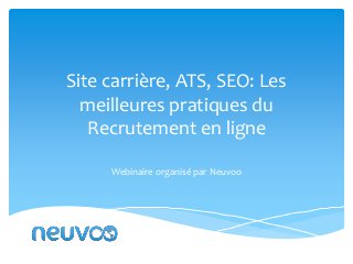 Site carrière, ATS, SEO: Les
meilleures pratiques du
Recrutement en ligne
Webinaire organisé par Neuvoo

 