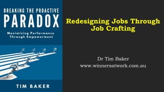Redesigning Jobs Through
Job Crafting
Dr Tim Baker
www.winnersatwork.com.au
 