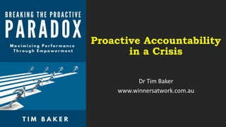 Proactive Accountability
in a Crisis
Dr Tim Baker
www.winnersatwork.com.au
 