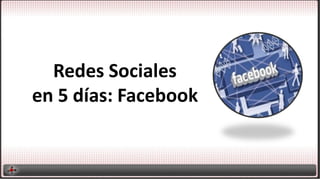 Redes Sociales
en 5 días: Facebook
 
