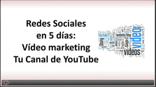 Redes Sociales
en 5 días:
Vídeo marketing
Tu Canal de YouTube
 
