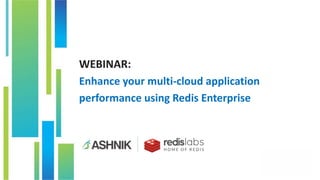 WEBINAR:
Enhance your multi-cloud application
performance using Redis Enterprise
 