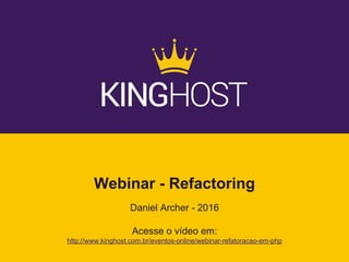 Webinar - Refactoring
Daniel Archer - 2016
Acesse o vídeo em:
http://www.kinghost.com.br/eventos-online/webinar-refatoracao-em-php
 