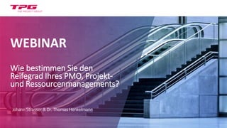 WEBINAR
Wie bestimmen Sie den
Reifegrad Ihres PMO, Projekt-
und Ressourcenmanagements?
Johann Strasser & Dr. Thomas Henkelmann
 