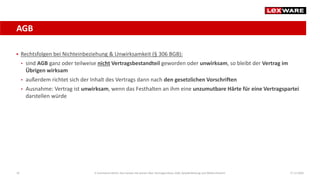 AGB
17.12.202018
 Rechtsfolgen bei Nichteinbeziehung & Unwirksamkeit (§ 306 BGB):
• sind AGB ganz oder teilweise nicht Vertragsbestandteil geworden oder unwirksam, so bleibt der Vertrag im
Übrigen wirksam
• außerdem richtet sich der Inhalt des Vertrags dann nach den gesetzlichen Vorschriften
• Ausnahme: Vertrag ist unwirksam, wenn das Festhalten an ihm eine unzumutbare Härte für eine Vertragspartei
darstellen würde
E-Commerce-Recht: Das müssen Sie wissen über Vertragsschluss, AGB, Gewährleistung und Widerrufsrecht
 