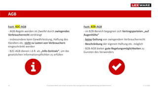 Fazit: B2B-AGB
- im B2B-Bereich begegnen sich Vertragsparteien „auf
Augenhöhe“
- keine Geltung von zwingendem Verbraucherrecht
- Beschränkung der eigenen Haftung etc. möglich
- B2B-AGB bieten gute Regelungsmöglichkeiten zu
Gunsten des Verwenders
Fazit: B2C-AGB
- AGB-Regeln werden im Zweifel durch zwingendes
Verbraucherrecht verdrängt
- insbesondere kann Gewährleistung, Haftung des
Händlers etc. nicht zu Lasten von Verbrauchern
eingeschränkt werden
- B2C-AGB dienen i.d.R. als „Info-Zentrale“, um die
gesetzlichen Informationspflichten zu erfüllen
17.12.2020E-Commerce-Recht: Das müssen Sie wissen über Vertragsschluss, AGB, Gewährleistung und Widerrufsrecht22
AGB
 