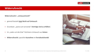 Widerrufsrecht = „Umtauschrecht“
 generell besteht kein Recht auf Umtausch
 Grundsatz: „pacta sunt servanda“ (Verträge sind zu erfüllen)
 im „Laden um die Ecke“ höchstens Umtausch aus Kulanz
 Widerrufsrecht: spezielle Ausnahme im Fernabsatzhandel
17.12.2020E-Commerce-Recht: Das müssen Sie wissen über Vertragsschluss, AGB, Gewährleistung und Widerrufsrecht24
Widerrufsrecht
 