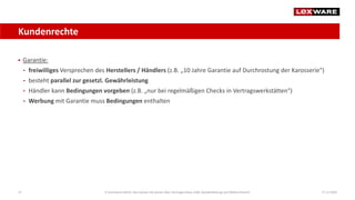 Kundenrechte
17.12.202037
 Garantie:
• freiwilliges Versprechen des Herstellers / Händlers (z.B. „10 Jahre Garantie auf Durchrostung der Karosserie“)
• besteht parallel zur gesetzl. Gewährleistung
• Händler kann Bedingungen vorgeben (z.B. „nur bei regelmäßigen Checks in Vertragswerkstätten“)
• Werbung mit Garantie muss Bedingungen enthalten
E-Commerce-Recht: Das müssen Sie wissen über Vertragsschluss, AGB, Gewährleistung und Widerrufsrecht
 