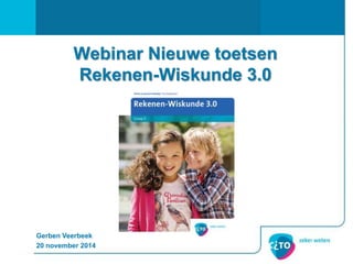 Webinar Nieuwe toetsen
Rekenen-Wiskunde 3.0
Gerben Veerbeek
20 november 2014
 