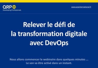 Relever le défi de
la transformation digitale
avec DevOps
www.qrpinternational.fr
Nous allons commencer le webinaire dans quelques minutes ...
Le son va être activé dans un instant.
 