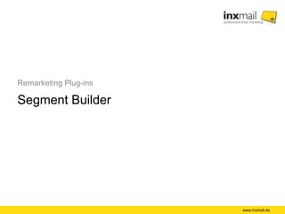 Remarketing Plug-ins
Segment Builder
www.inxmail.de
 