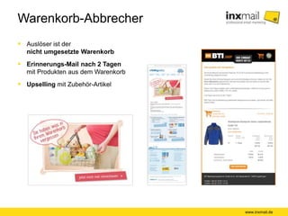 Warenkorb-Abbrecher
 Auslöser ist der
nicht umgesetzte Warenkorb
 Erinnerungs-Mail nach 2 Tagen
mit Produkten aus dem Warenkorb
 Upselling mit Zubehör-Artikel
www.inxmail.de
 