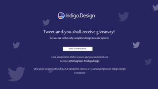 Tweet-and-you-shall-receive giveaway!
Get accessto theonlycomplete design-to-codesystem
HOWTO PARTICIPATE
Takeascreenshotofthis session, addyourcomment and
tweetus @Infragistics#indigodesign
One luckywinnerwill bedrawnatrandomtoreceive a1-yearsubscriptionofIndigo.Design
Enterprise!
 
