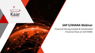 SAP S/4HANA Webinar
Financial Closing Cockpit & Accelerated
Financial Close on S/4 HANA
 