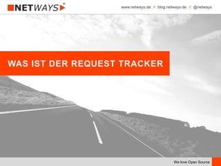 www.netways.de // blog.netways.de // @netways
We love Open Source
WAS IST DER REQUEST TRACKER
 
