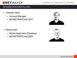 www.netways.de // blog.netways.de // @netways
We love Open Source
MITARBEITERVORSTELLUNG
￭ Christian Stein
 Account Manager
 Bei NETWAYS seit 2012
￭ Marius Hein
 Senior Application Developer
 Bei NETWAYS seit 2003
 
