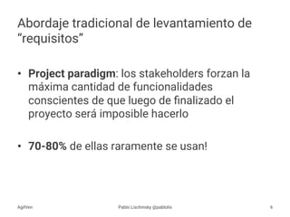 •  Project paradigm: los stakeholders forzan la
máxima cantidad de funcionalidades
conscientes de que luego de ﬁnalizado e...