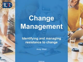 Change
Management
Identifying and managing
resistance to change
Andy West
Webinar
 